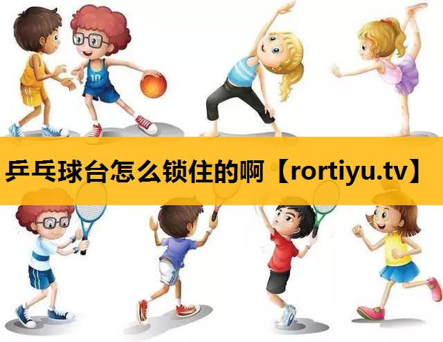 乒乓球台怎么锁住的啊