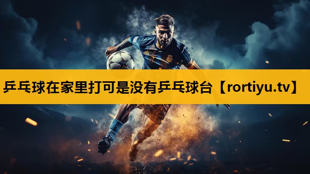 乒乓球在家里打可是没有乒乓球台